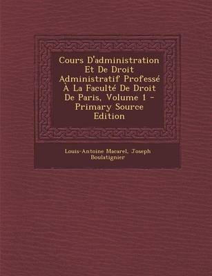 Book cover for Cours D'Administration Et de Droit Administratif Professe a la Faculte de Droit de Paris, Volume 1 - Primary Source Edition