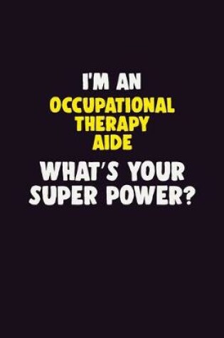 Cover of I'M An Occupational Therapy Aide, What's Your Super Power?