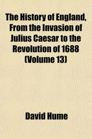 Cover of The History of England, from the Invasion of Julius Caesar to the Revolution of 1688 Volume 13