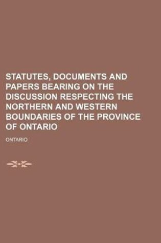 Cover of Statutes, Documents and Papers Bearing on the Discussion Respecting the Northern and Western Boundaries of the Province of Ontario