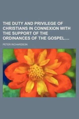 Cover of The Duty and Privilege of Christians in Connexion with the Support of the Ordinances of the Gospel