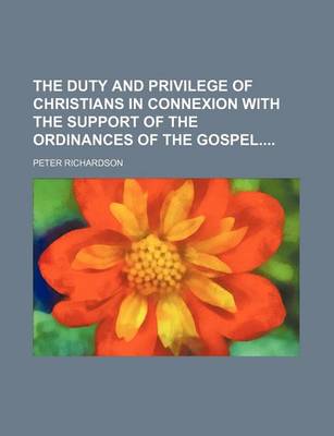 Book cover for The Duty and Privilege of Christians in Connexion with the Support of the Ordinances of the Gospel