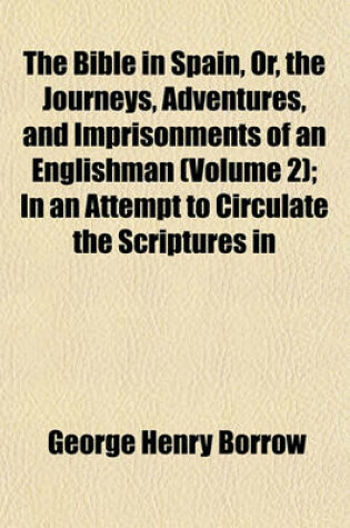 Cover of The Bible in Spain, Or, the Journeys, Adventures, and Imprisonments of an Englishman (Volume 2); In an Attempt to Circulate the Scriptures in