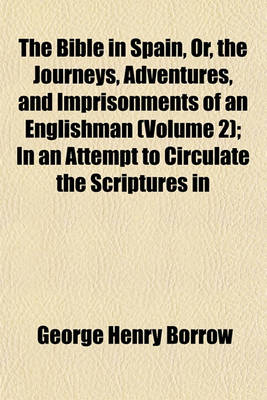 Book cover for The Bible in Spain, Or, the Journeys, Adventures, and Imprisonments of an Englishman (Volume 2); In an Attempt to Circulate the Scriptures in