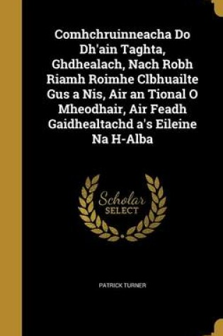 Cover of Comhchruinneacha Do Dh'ain Taghta, Ghdhealach, Nach Robh Riamh Roimhe Clbhuailte Gus a NIS, Air an Tional O Mheodhair, Air Feadh Gaidhealtachd A's Eileine Na H-Alba