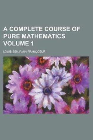 Cover of A Complete Course of Pure Mathematics Volume 1