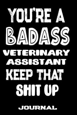 Book cover for You're A Badass Veterinary Assistant Keep That Shit Up