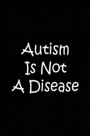 Cover of Autism Is Not A Disease - Black Notebook / Journal / Blank Lined Pages