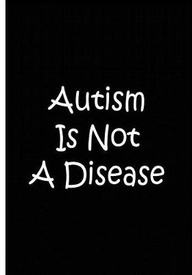 Book cover for Autism Is Not A Disease - Black Notebook / Journal / Blank Lined Pages