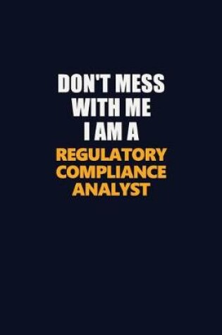 Cover of Don't Mess With Me I Am A Regulatory Compliance Analyst