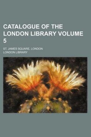 Cover of Catalogue of the London Library Volume 5; St. James Square, London