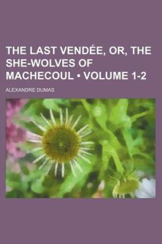 Cover of The Last Vendee, Or, the She-Wolves of Machecoul (Volume 1-2)