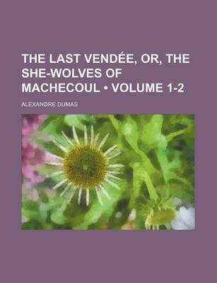 Book cover for The Last Vendee, Or, the She-Wolves of Machecoul (Volume 1-2)