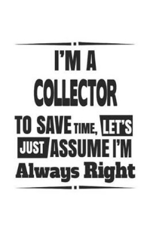 Cover of I'm A Collector To Save Time, Let's Just Assume I'm Always Right