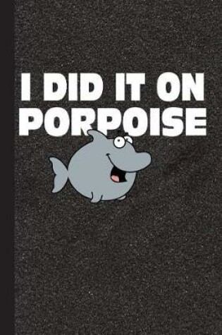 Cover of I Did It on Porpoise