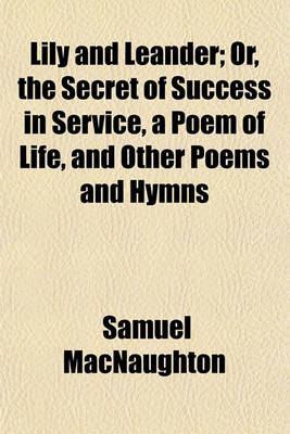 Book cover for Lily and Leander; Or, the Secret of Success in Service, a Poem of Life, and Other Poems and Hymns