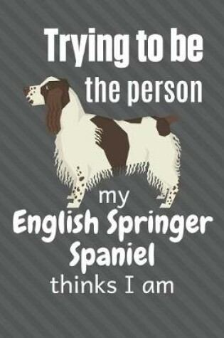 Cover of Trying to be the person my English Springer Spaniel thinks I am