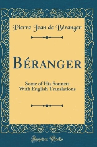 Cover of Béranger: Some of His Sonnets With English Translations (Classic Reprint)