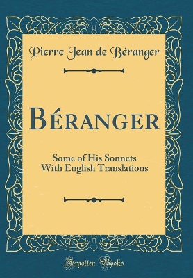 Book cover for Béranger: Some of His Sonnets With English Translations (Classic Reprint)