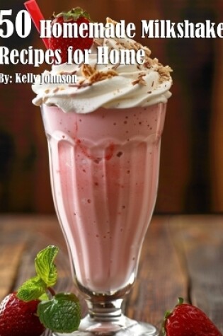 Cover of 50 Homemade Milkshake Recipes for Home