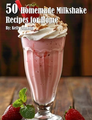 Book cover for 50 Homemade Milkshake Recipes for Home