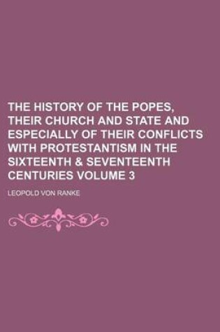 Cover of The History of the Popes, Their Church and State and Especially of Their Conflicts with Protestantism in the Sixteenth & Seventeenth Centuries Volume 3