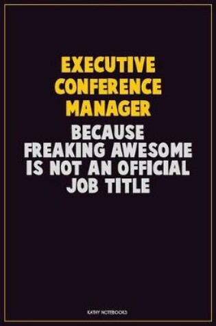 Cover of Executive Conference Manager, Because Freaking Awesome Is Not An Official Job Title