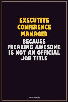 Book cover for Executive Conference Manager, Because Freaking Awesome Is Not An Official Job Title