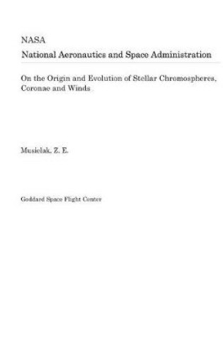 Cover of On the Origin and Evolution of Stellar Chromospheres, Coronae and Winds