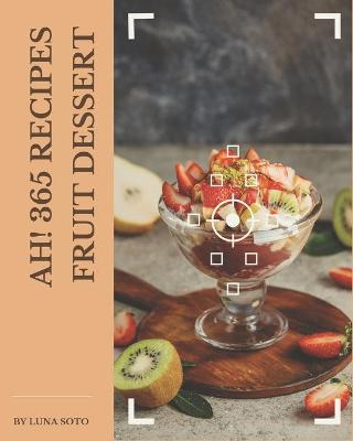 Book cover for Ah! 365 Fruit Dessert Recipes