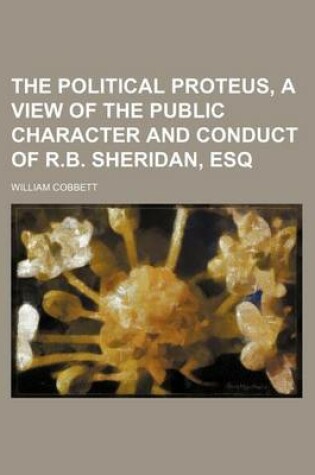 Cover of The Political Proteus, a View of the Public Character and Conduct of R.B. Sheridan, Esq