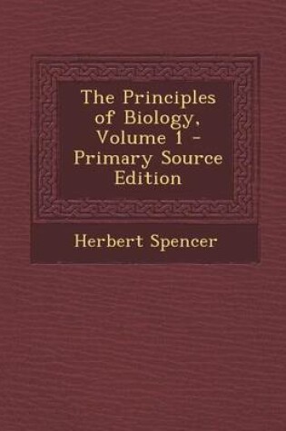 Cover of The Principles of Biology, Volume 1 - Primary Source Edition