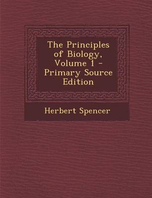 Book cover for The Principles of Biology, Volume 1 - Primary Source Edition