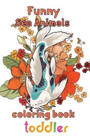 Cover of Funny Sea Animals Coloring Book Toddler