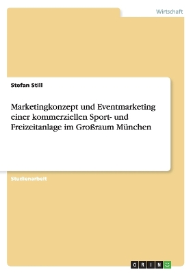 Book cover for Marketingkonzept und Eventmarketing einer kommerziellen Sport- und Freizeitanlage im Großraum München