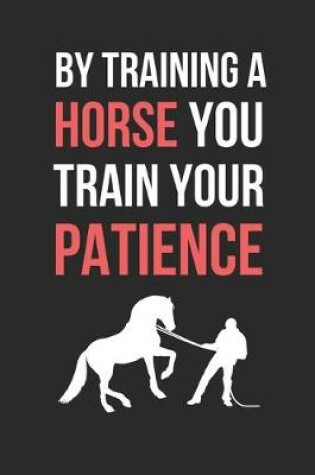 Cover of By Training A Horse You Train Your Patience