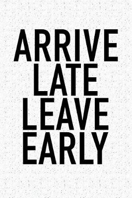 Book cover for Arrive Late Leave Early