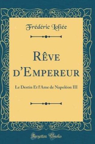 Cover of Rêve d'Empereur: Le Destin Et l'Âme de Napoléon III (Classic Reprint)