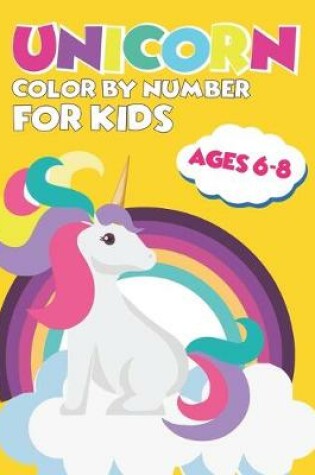 Cover of Unicorn Color By Number For Kids Ages 6-8