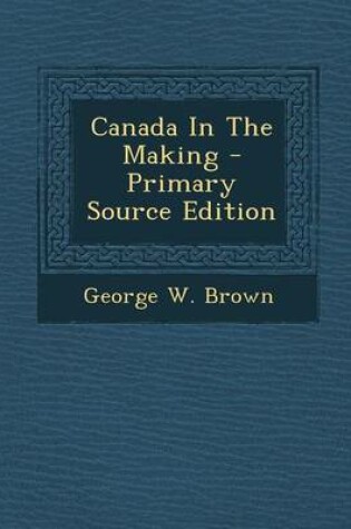 Cover of Canada in the Making - Primary Source Edition