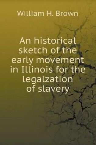 Cover of An historical sketch of the early movement in Illinois for the legalzation of slavery