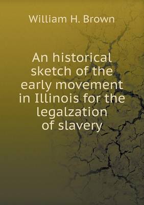 Book cover for An historical sketch of the early movement in Illinois for the legalzation of slavery