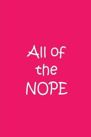 Cover of All of the NOPE - Pink Notebook / Extended Lined Pages / Soft Matte Cover