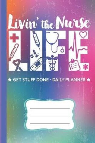 Cover of Livin' The Nurse Life Get Stuff Done Daily Planner