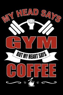 Book cover for MY HEAD SAYS GYM BUT HEART SAYS Coffee