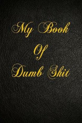 Cover of My Book Of Dumb Shit