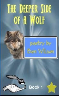 Book cover for the Deeper Side of a Wolf, Poetry by Ben Wilson Book 1