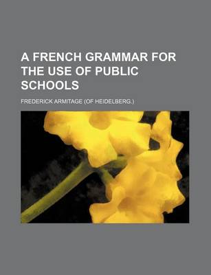 Book cover for A French Grammar for the Use of Public Schools