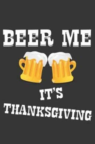 Cover of Beer Me Its Thanksgiving Notebook