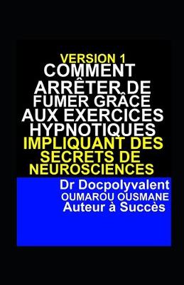 Book cover for Comment Arreter De Fumer Grace Aux Exercices Hypnotiques Impliquant Des Secrets De Neurosciences